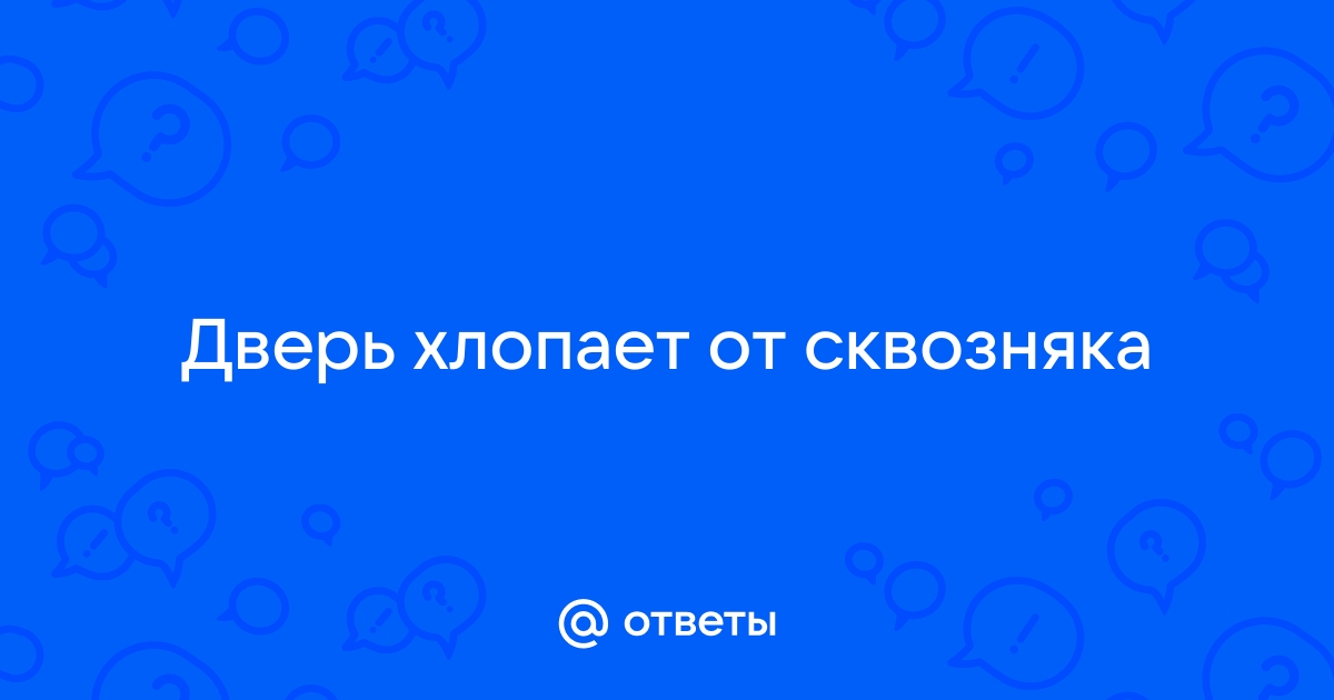 Дверь хлопает от сквозняка что делать