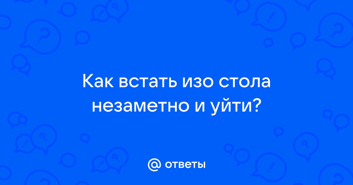 Встать изо стола или из за стола