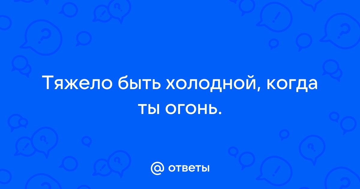 Тяжело быть холодной когда ты огонь картинки