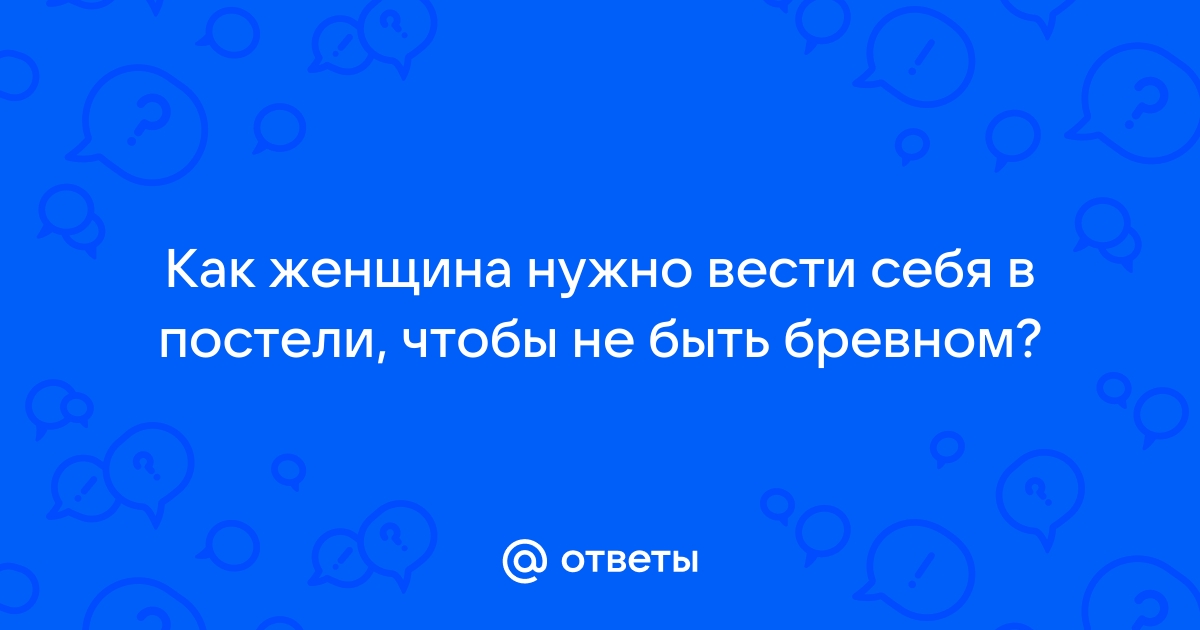 Как нужно вести себя в постели чтобы не быть бревном