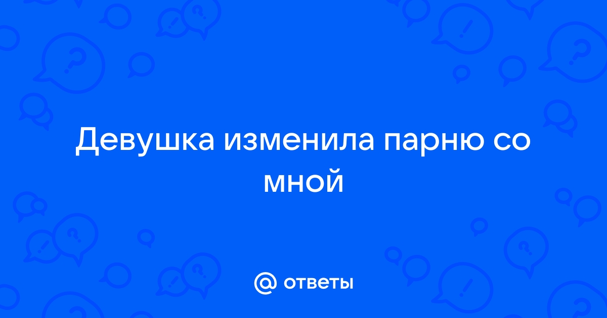 Девушка рассказала, как изменила парню и что после этого испытала