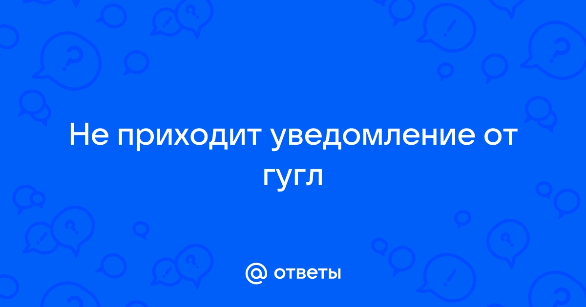 Не приходит уведомление на телефон от гугл аккаунта