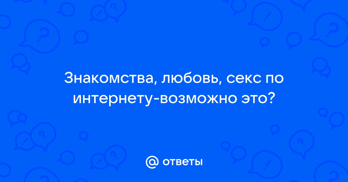 Виртуальный секс: как заниматься любовью на расстоянии | GQ Россия