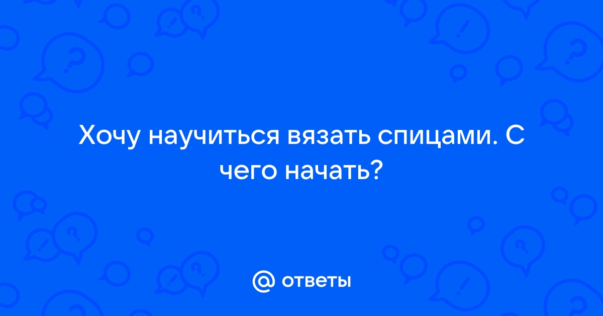 Начинаем вязать: Первые шаги в вязании спицами для новичков