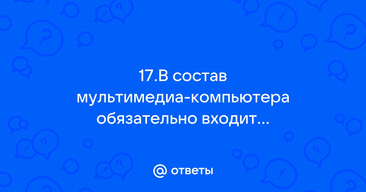 Состав мультимедиа компьютера обязательно входит что