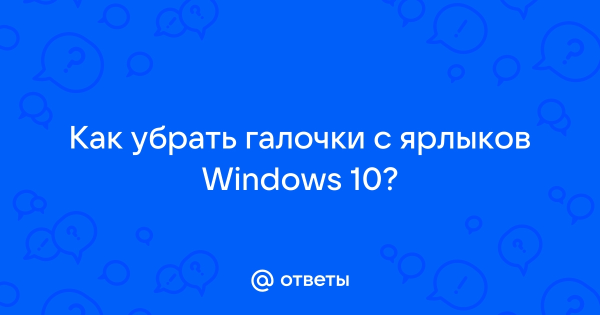 Как убрать галочки с ярлыков в windows 10