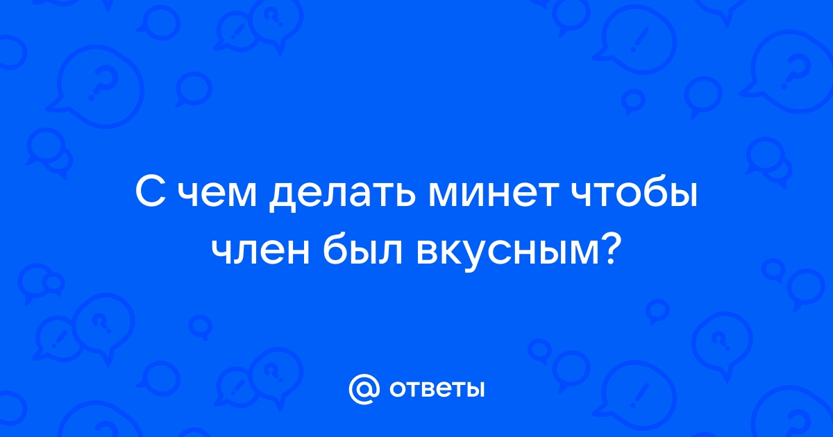 ? Как правильно делать минет: секреты орального секса