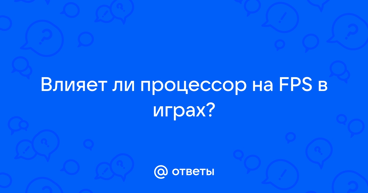 Влияет ли процессор на фпс в играх