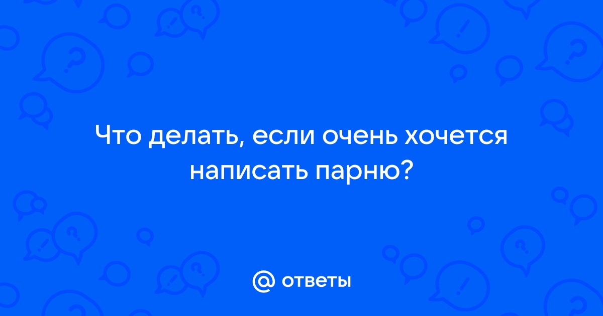 «Как справиться с желанием написать парню? Мучаюсь, но не хочу навязываться»