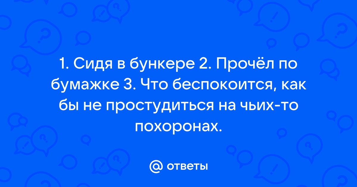 Нас беспокоит только одно как бы не простудиться на ваших похоронах