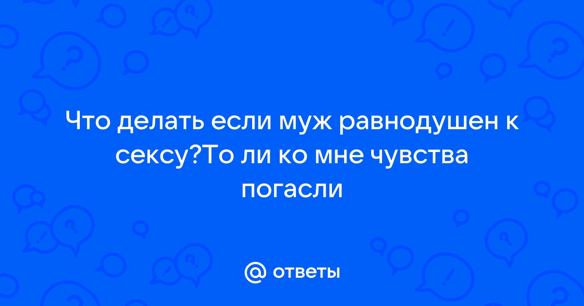 Отсутствие желания секса у мужчин: причины и варианты решения