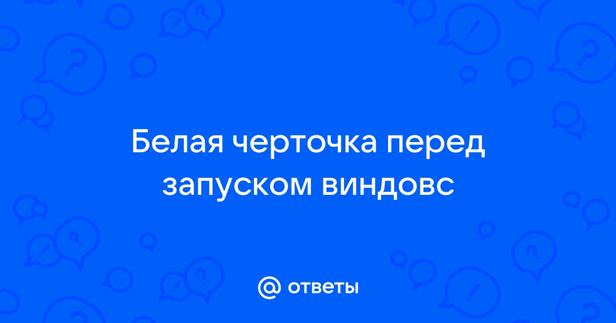 Перед запуском виндовс появляется экран с надписями