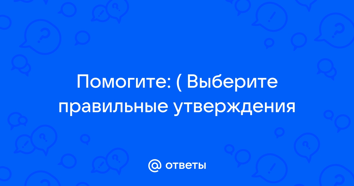 Какие утверждения верны выберите верные утверждения