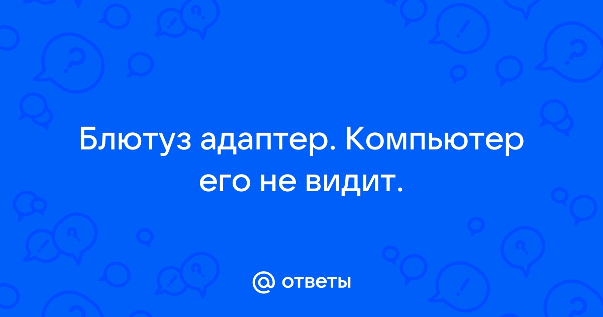 Компьютер не видит блютуз адаптер