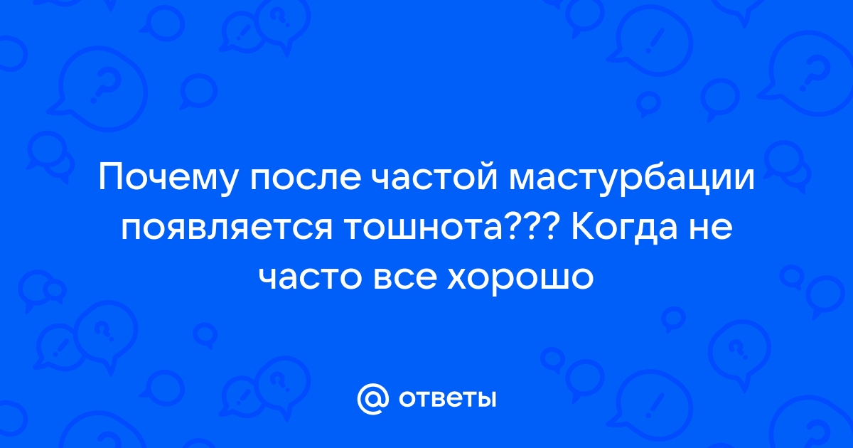 Тошнота и выделения после матрубации