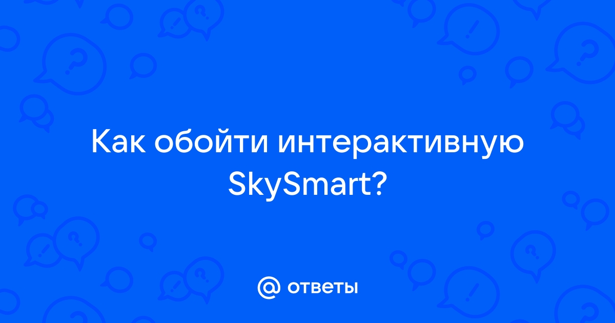 Ответы Mail.ru: Как обойти интерактивную SkySmart?