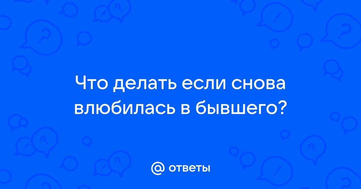 18 советов, как вернуть бывшего парня и сохранить его