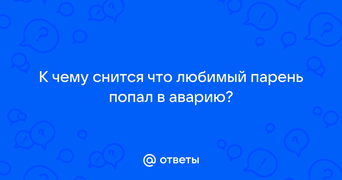 К чему снится авария - значение сна авария по соннику