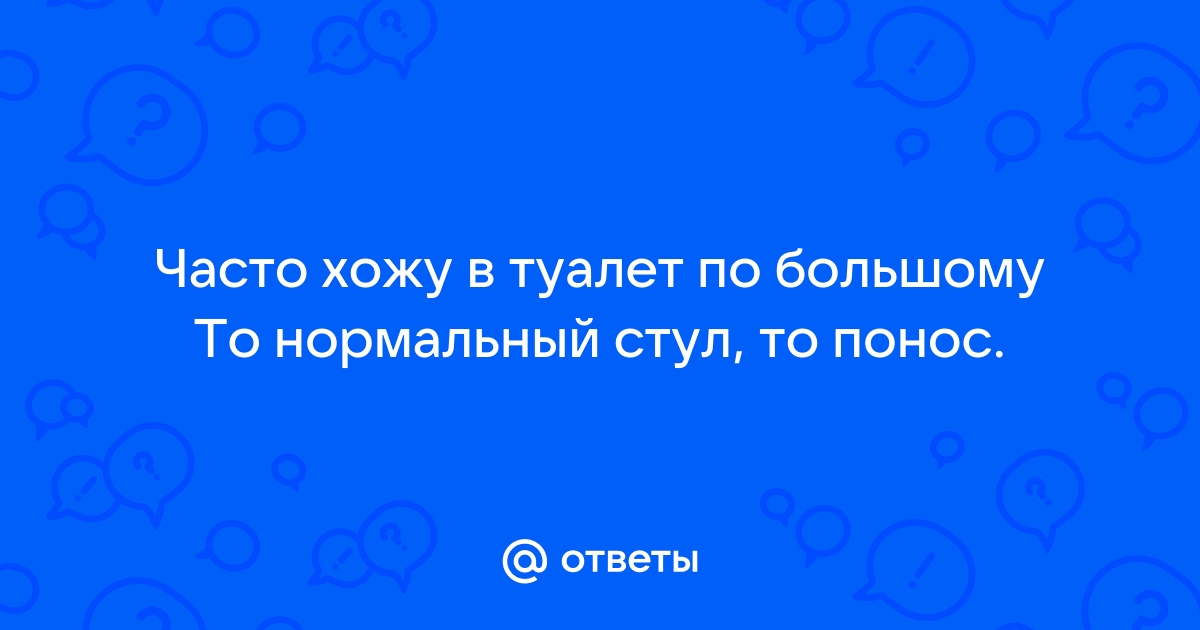 Часто хожу в туалет по большому мужчина нормальный стул