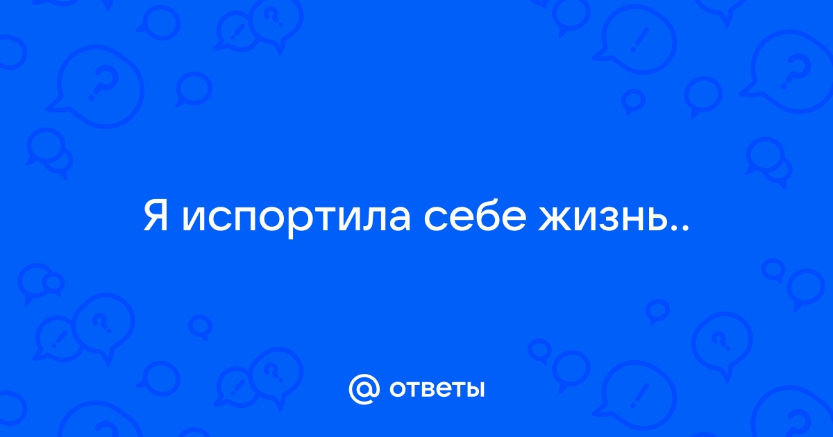 5 способов испортить себе жизнь