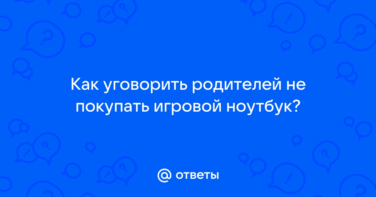 Как уговорить родителей взять с собой ноутбук