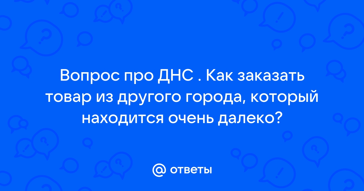 Dns можно ли заказать товар из другого города