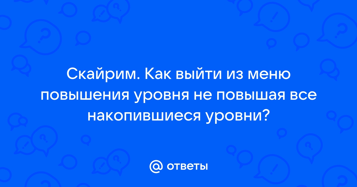 Скайрим как выйти из меню повышения уровня