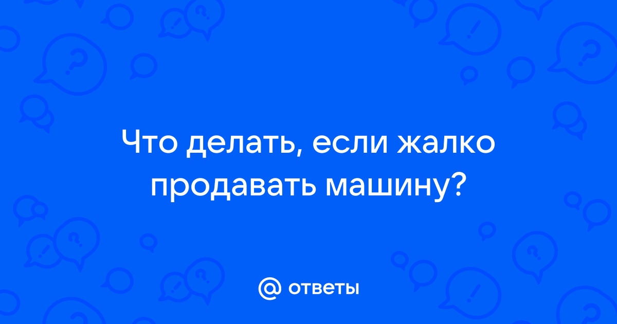 Жалко продавать машину