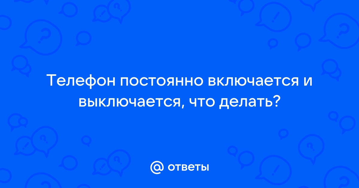 Почему телефон сам выключается или перезагружается