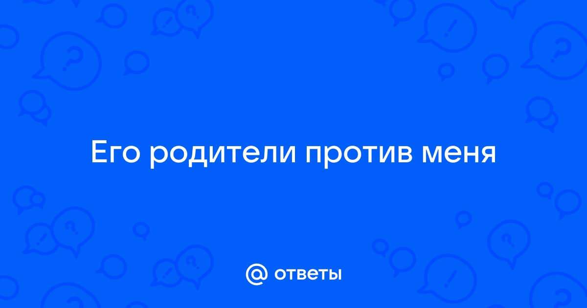 Родители против моих отношений с молодым человеком - обсуждение на форуме НГС Новосибирск