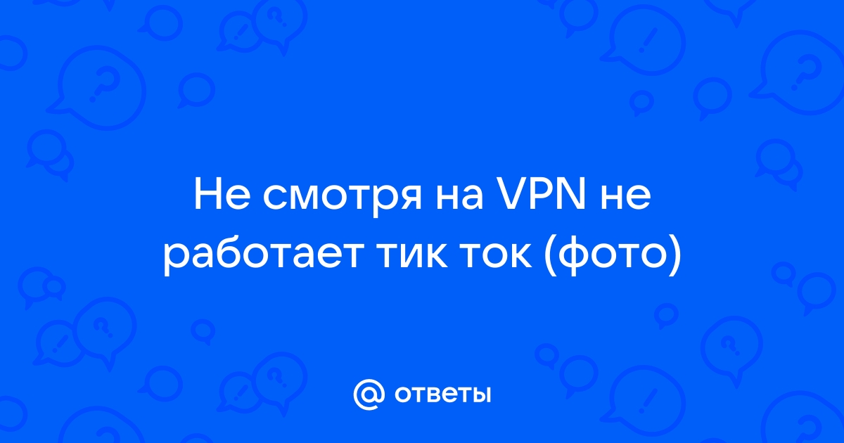 почему тик ток не работает с впн