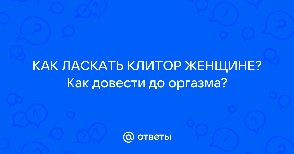 Его Величество клитор: всё, что нужно знать об источнике женского оргазма