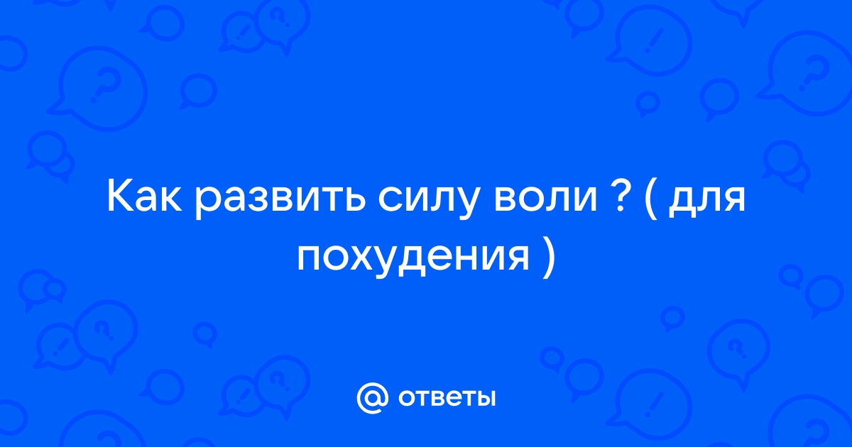 КАК РАЗВИТЬ ВОЛЮ К ПОХУДЕНИЮ