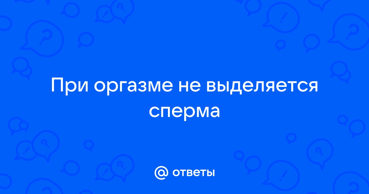 Нарушение эякуляции и почему после семяизвержения появляется боль