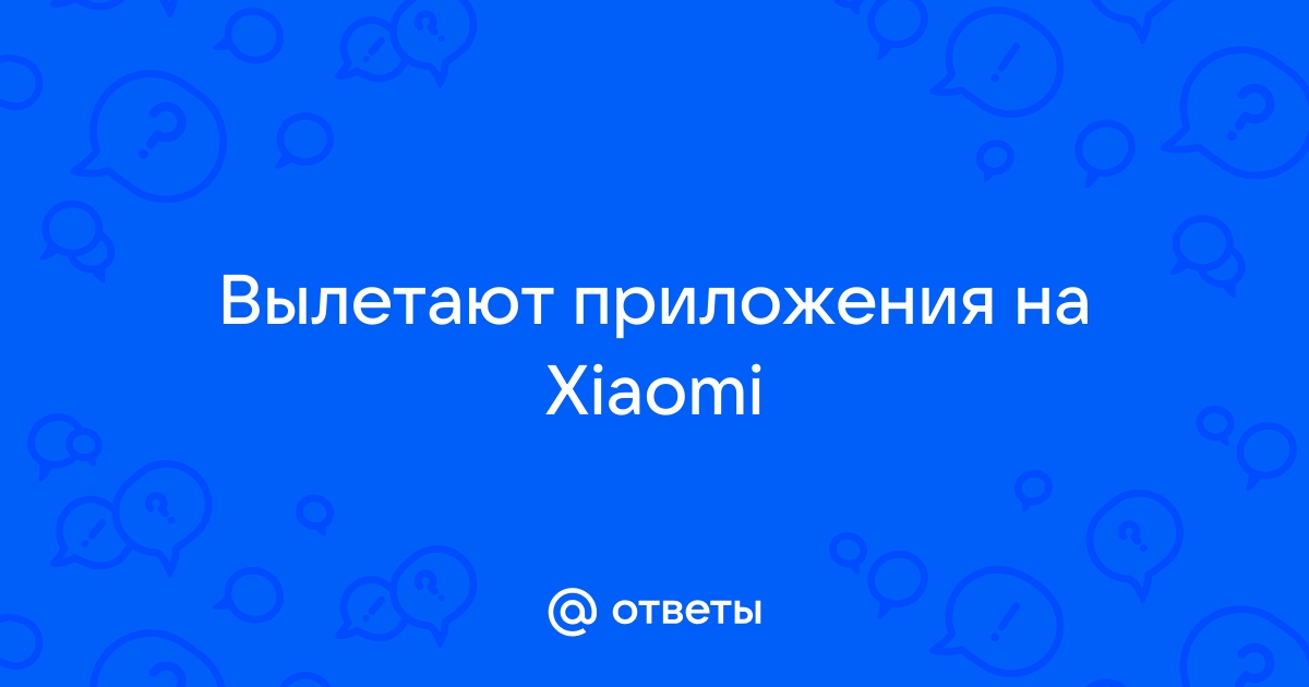 Вылетают приложения на xiaomi