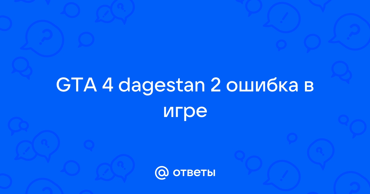 КАК ИСПРАВИТЬ КРИТИЧЕСКУЮ ОШИБКУ В ГТА 4 ДАГЕСТАН 2