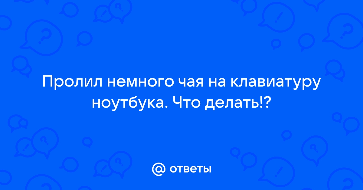 Что делать если пролил на клавиатуру квас