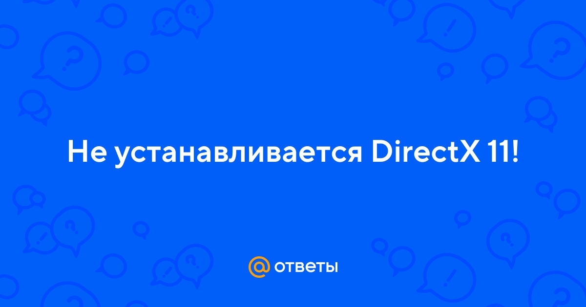 Ответы lilyhammer.ru: Не устанавливается DirectX 11!