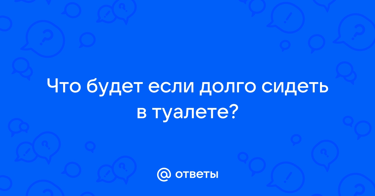 Что будет если долго сидеть в туалете в картинках