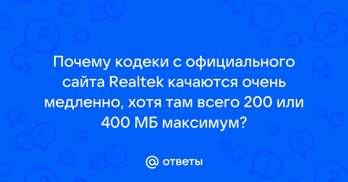 Почему кодеки с официального сайта realtek качаются очень медленно