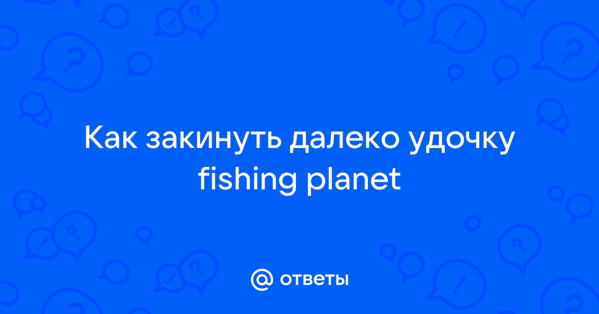 Как далеко закинуть удочку в fishing planet