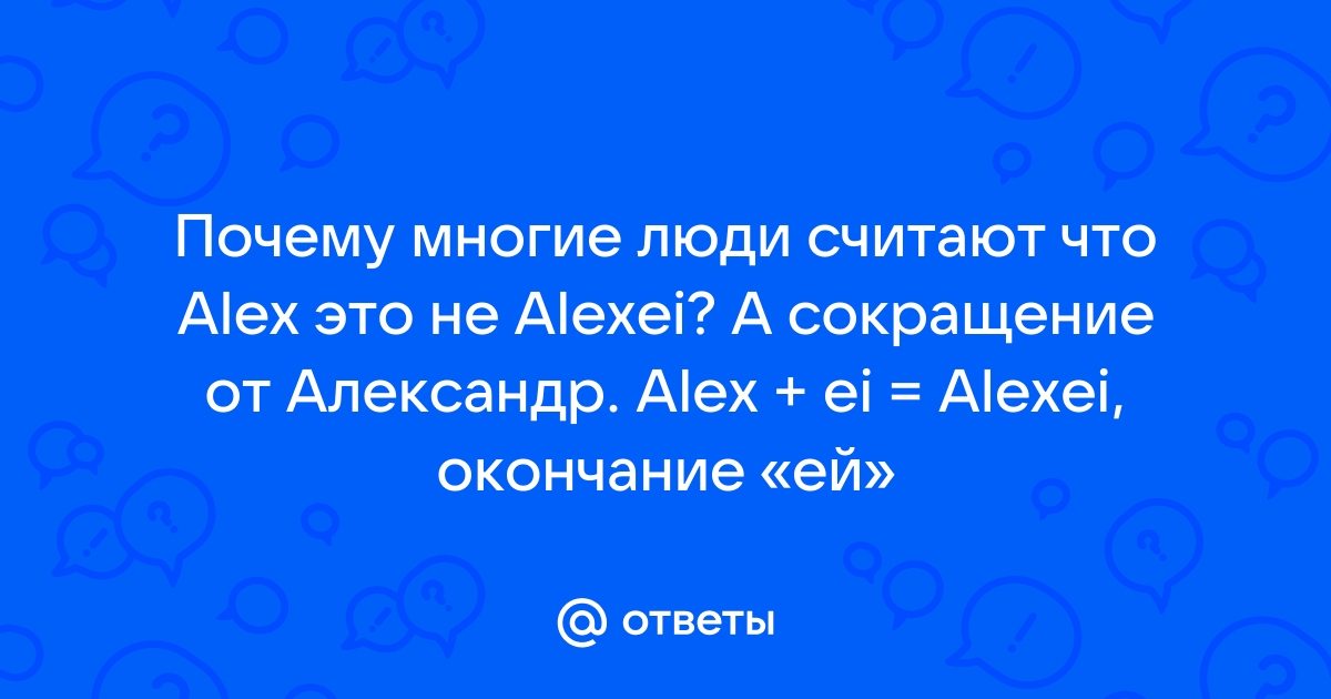 Кого на русском языке правильнее называть Алексом: Александра или Алексея?