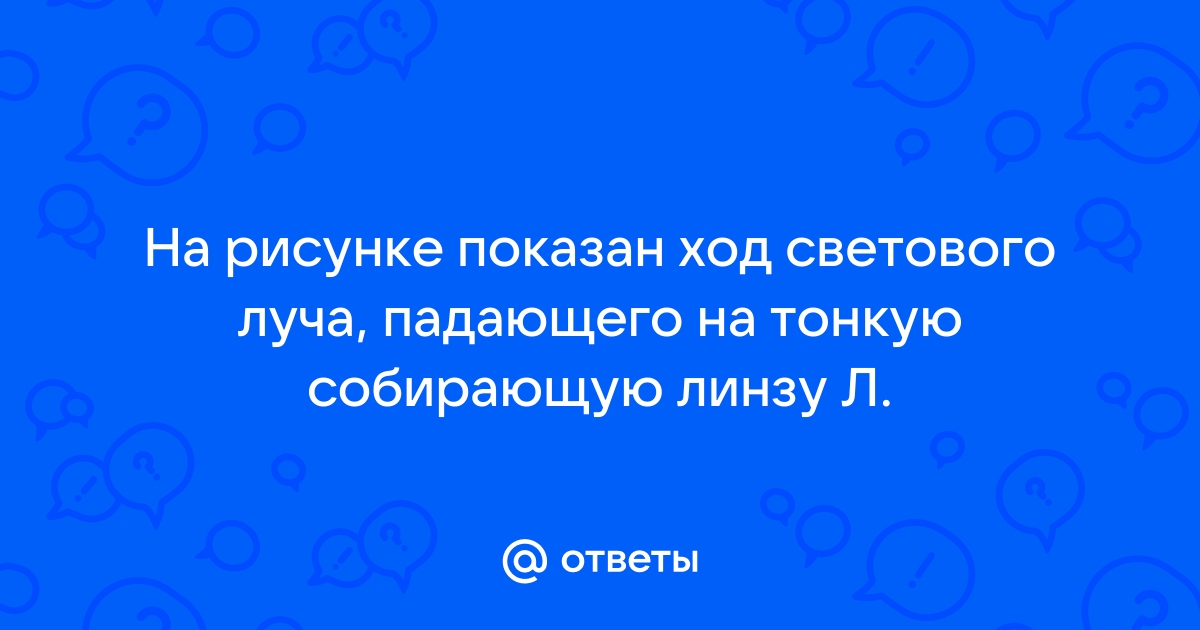 На рисунке показан ход светового луча падающего на тонкую собирающую линзу л луч прошедший линзу