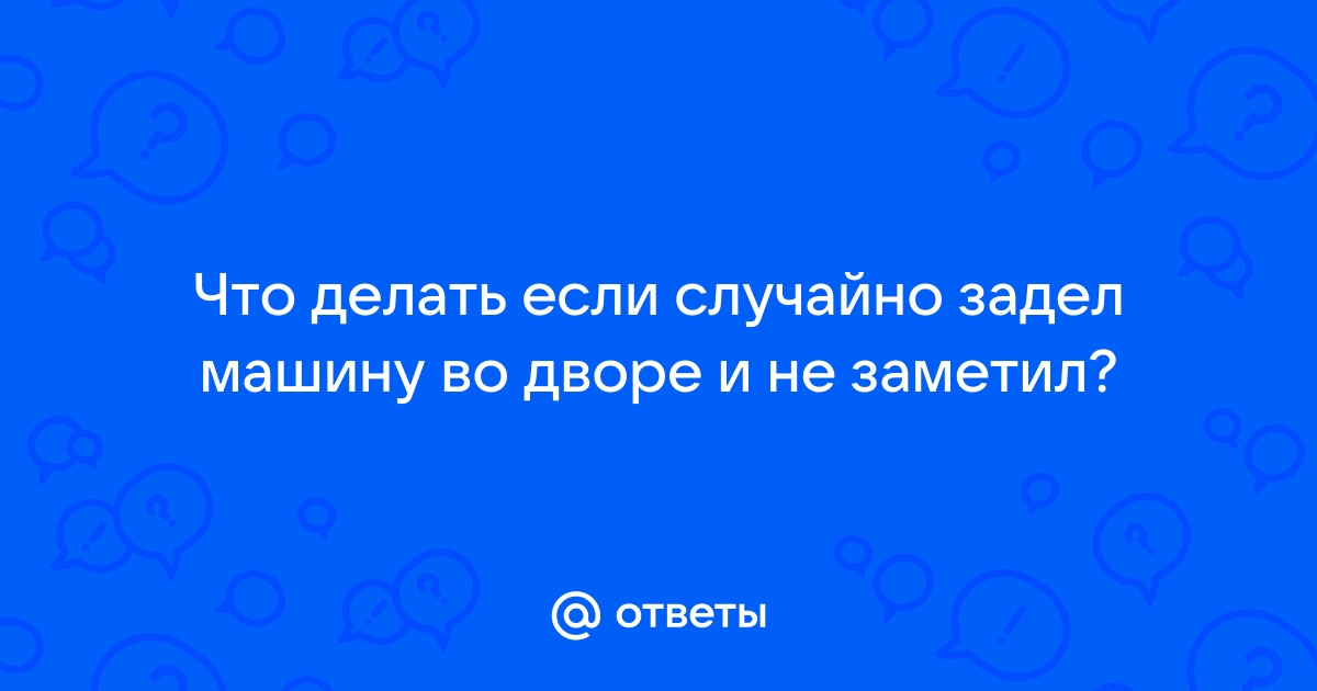 Вы задели припаркованную на улице машину, слегка повредив ей бампер. Ваши действия?