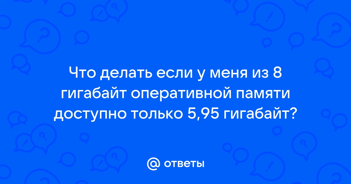 8 гигабайтов оперативной памяти забито как решить