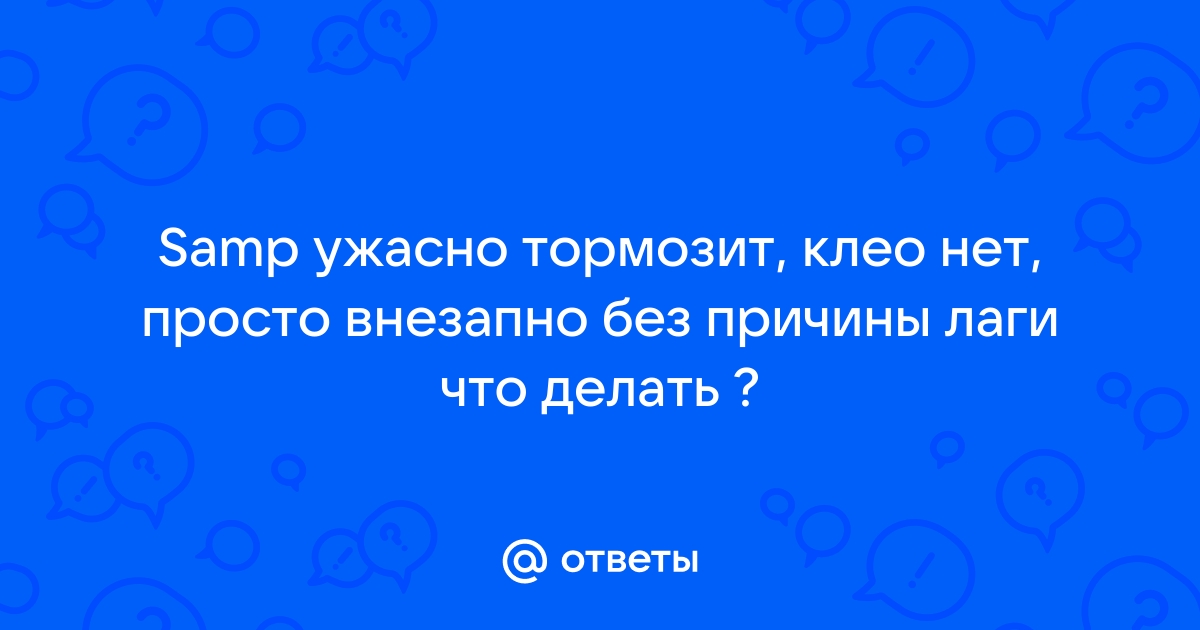 лагает SAMP. после 13 мин игры начинает лагать жестоко самп гта чистая без модов