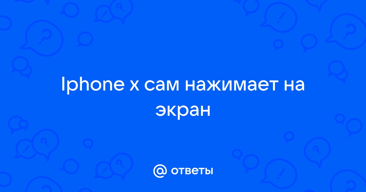 Ответы алатырь123.рф: Телефон сам нажимает на экран