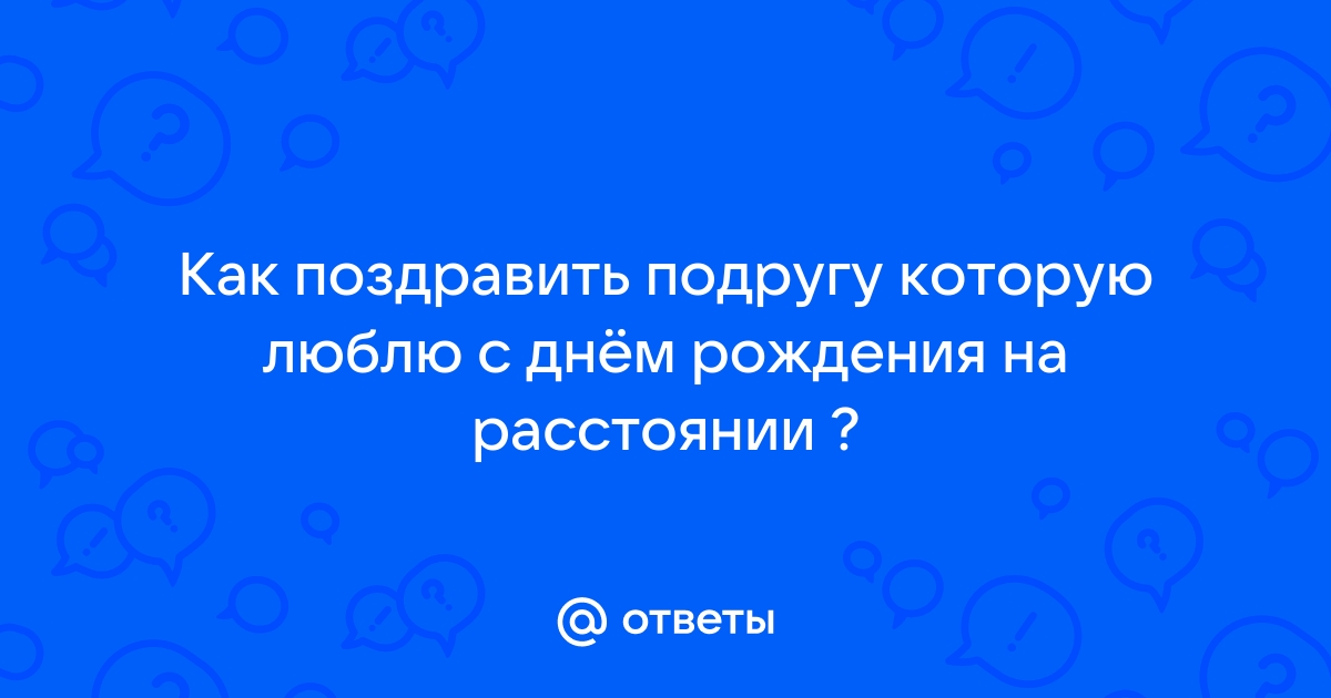 Как поздравить девушку с днем рождения на расстоянии