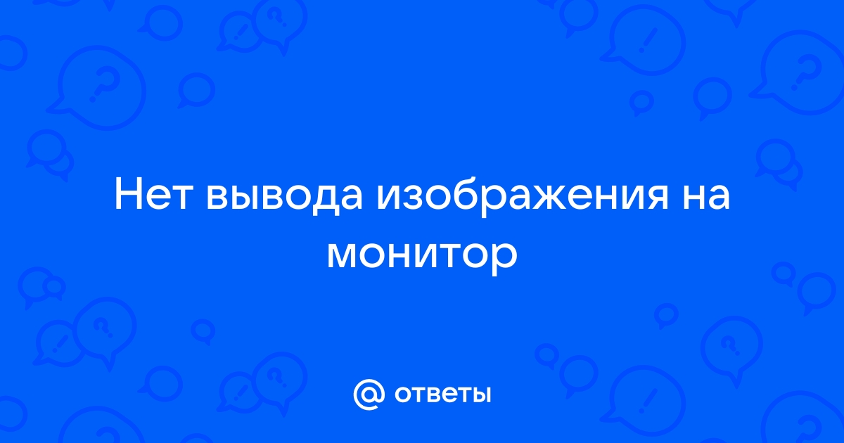 Нет вывода изображения на монитор