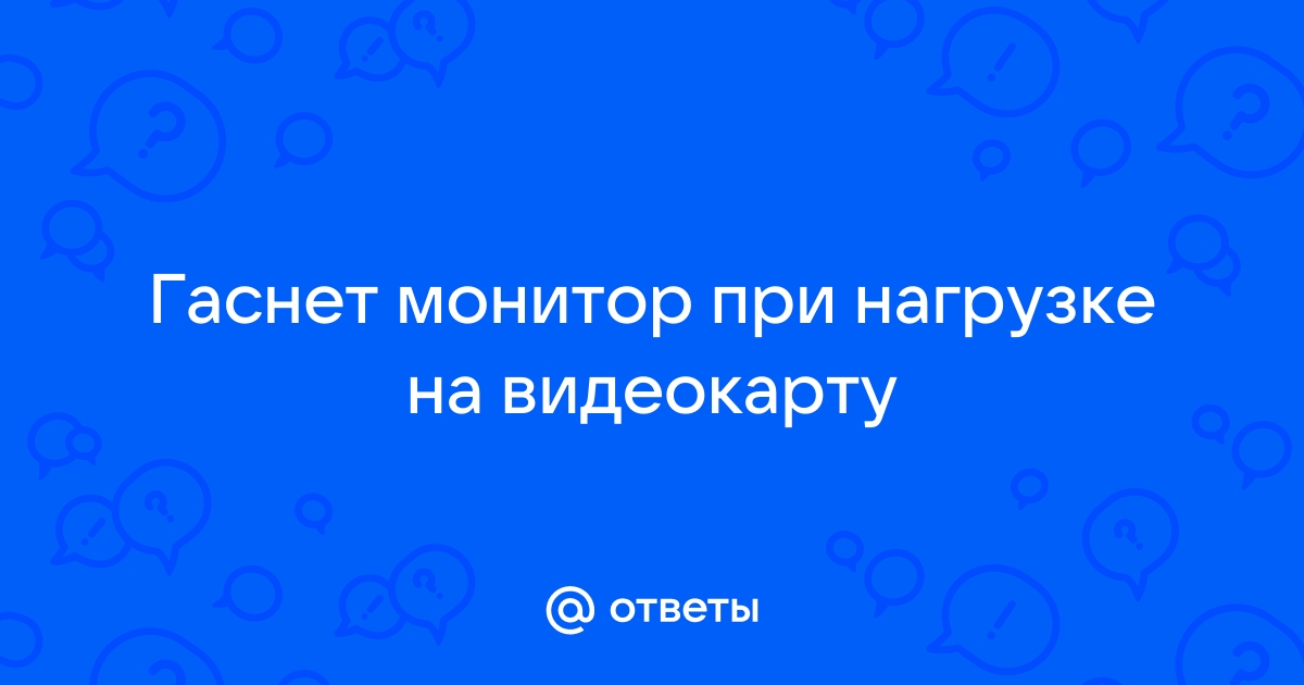 Пропадает изображение при нагрузке на видеокарту